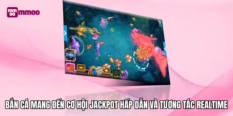 Bắn cá mang đến cơ hội jackpot hấp dẫn và tương tác realtime