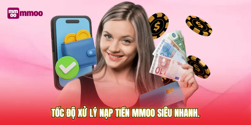 Tốc độ xử lý Nạp tiền MMOO siêu nhanh